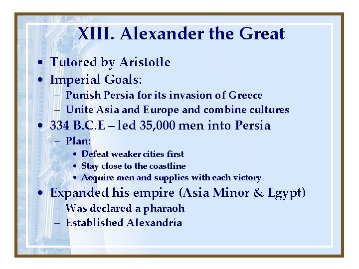 XIII. Alexander the Great • Tutored by Aristotle • Imperial Goals: – Punish Persia