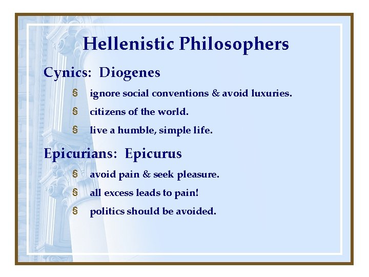 Hellenistic Philosophers Cynics: Diogenes § ignore social conventions & avoid luxuries. § citizens of