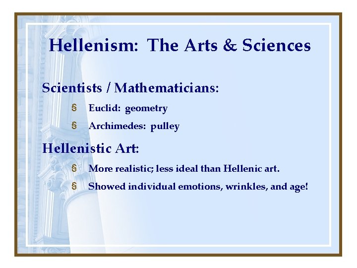 Hellenism: The Arts & Sciences Scientists / Mathematicians: § Euclid: geometry § Archimedes: pulley