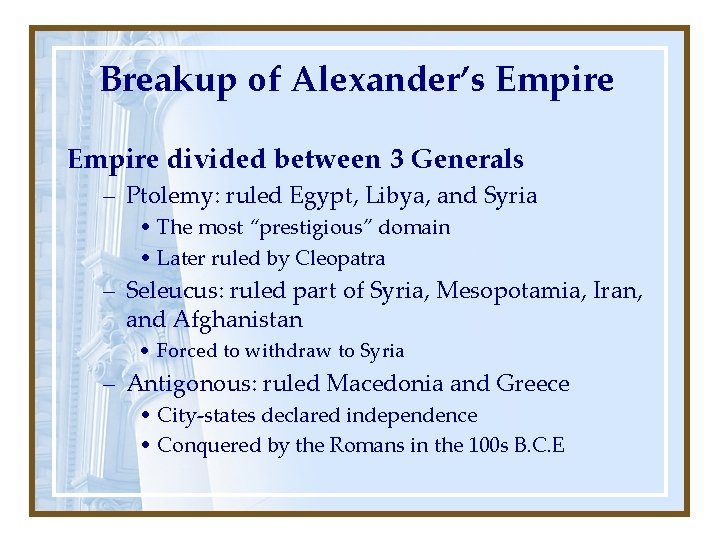 Breakup of Alexander’s Empire divided between 3 Generals – Ptolemy: ruled Egypt, Libya, and