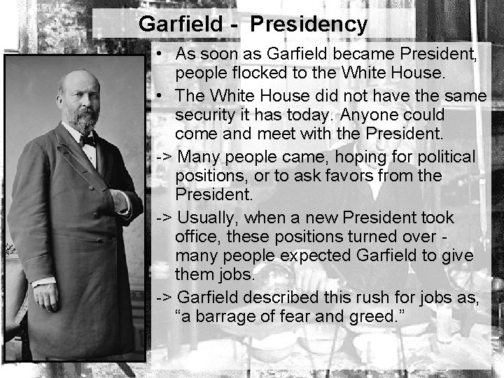 Garfield - Presidency • As soon as Garfield became President, people flocked to the