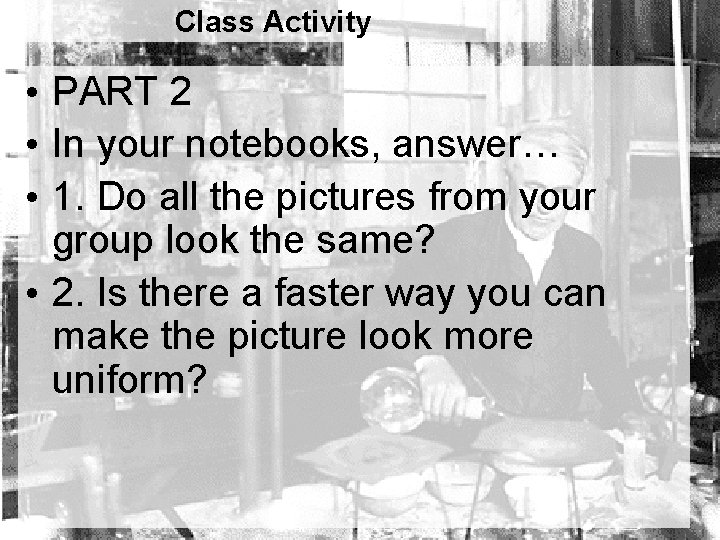 Class Activity • PART 2 • In your notebooks, answer… • 1. Do all