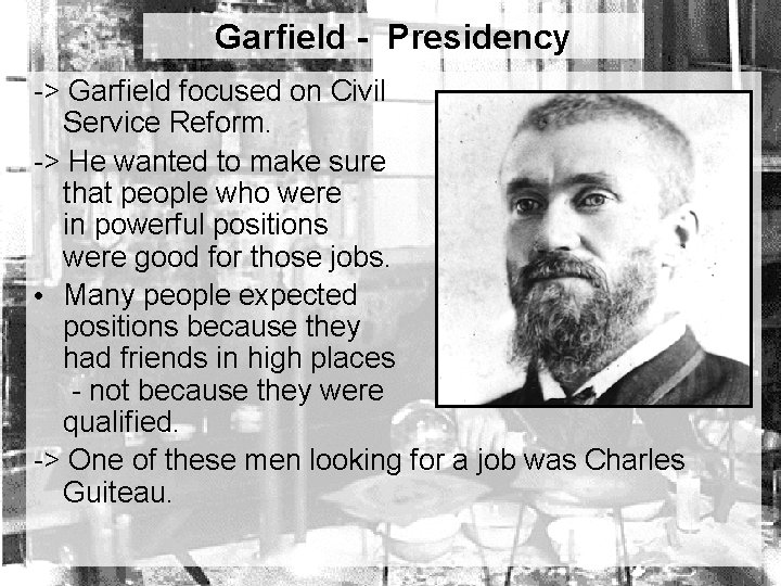 Garfield - Presidency -> Garfield focused on Civil Service Reform. -> He wanted to