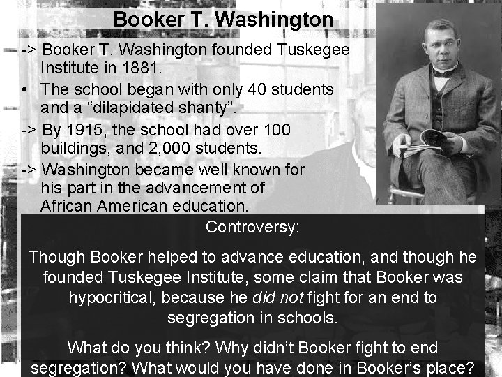 Booker T. Washington -> Booker T. Washington founded Tuskegee Institute in 1881. • The