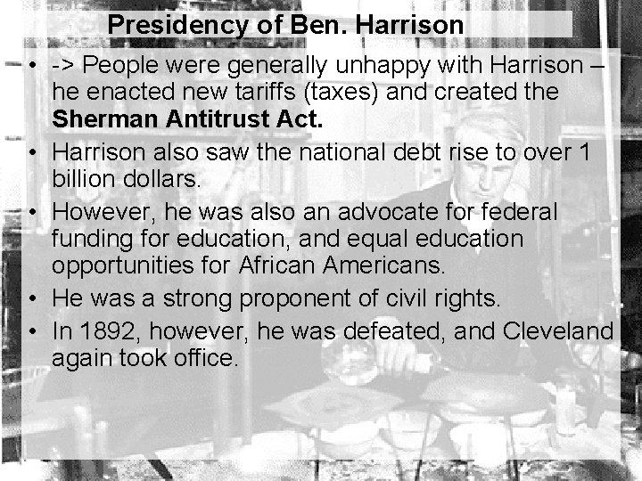 Presidency of Ben. Harrison • -> People were generally unhappy with Harrison – he