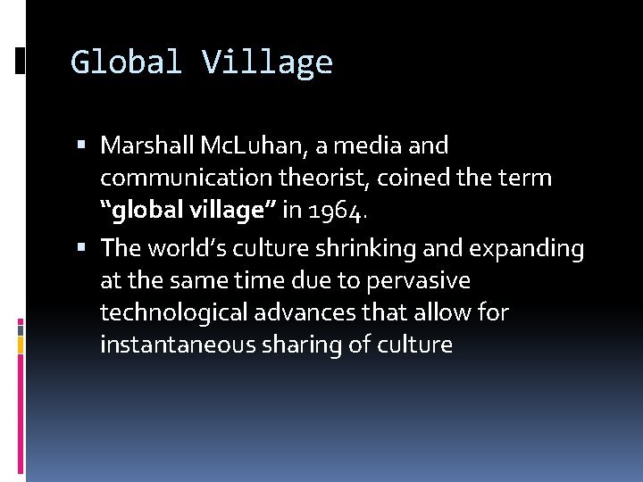 Global Village Marshall Mc. Luhan, a media and communication theorist, coined the term “global