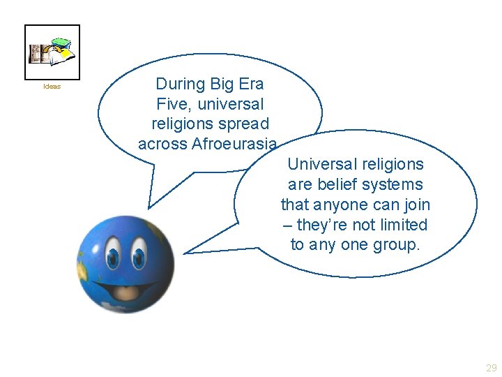 Ideas During Big Era Five, universal religions spread across Afroeurasia. Universal religions are belief