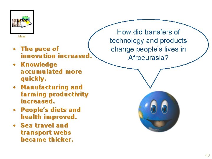 Ideas • The pace of innovation increased. • Knowledge accumulated more quickly. • Manufacturing