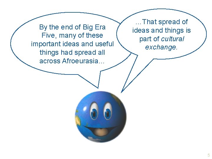 By the end of Big Era Five, many of these important ideas and useful