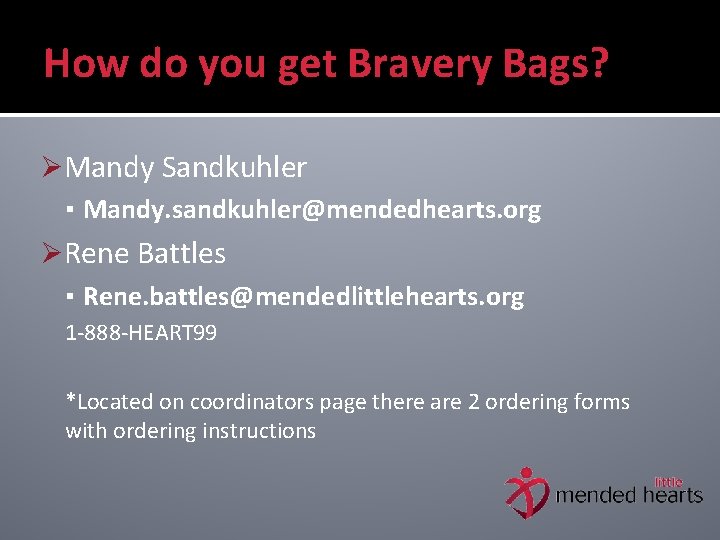 How do you get Bravery Bags? ØMandy Sandkuhler ▪ Mandy. sandkuhler@mendedhearts. org ØRene Battles