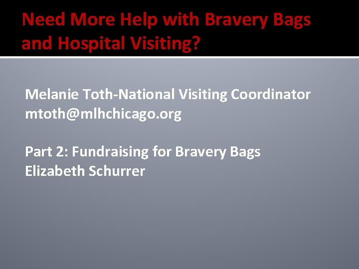 Need More Help with Bravery Bags and Hospital Visiting? Melanie Toth-National Visiting Coordinator mtoth@mlhchicago.