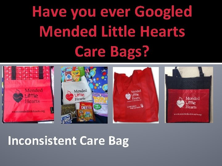 Have you ever Googled Mended Little Hearts Care Bags? Inconsistent Care Bag 