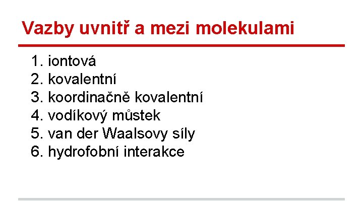 Vazby uvnitř a mezi molekulami 1. iontová 2. kovalentní 3. koordinačně kovalentní 4. vodíkový