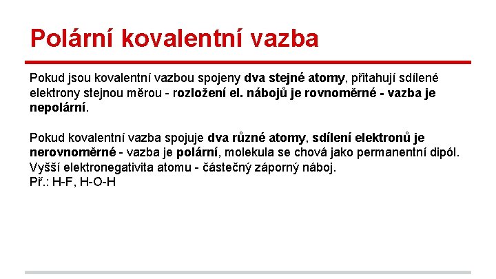Polární kovalentní vazba Pokud jsou kovalentní vazbou spojeny dva stejné atomy, přitahují sdílené elektrony
