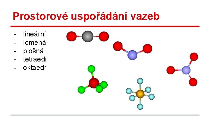 Prostorové uspořádání vazeb - lineární lomená plošná tetraedr oktaedr 