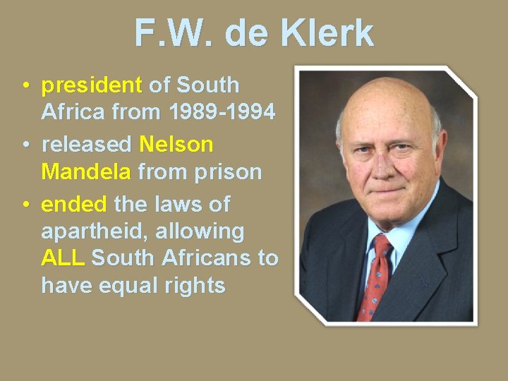 F. W. de Klerk • president of South Africa from 1989 -1994 • released