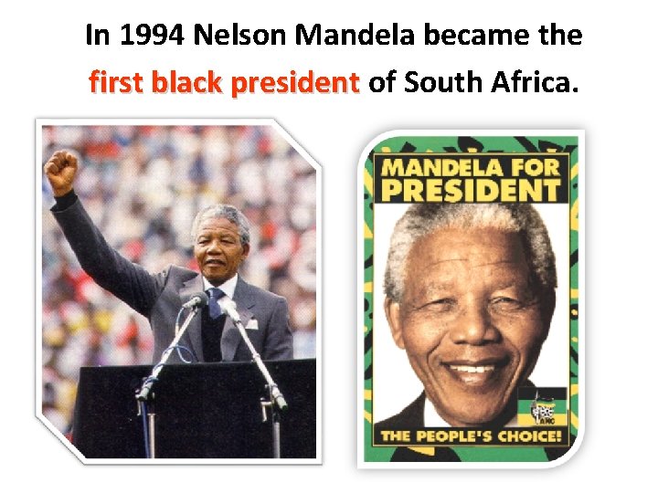 In 1994 Nelson Mandela became the first black president of South Africa. 