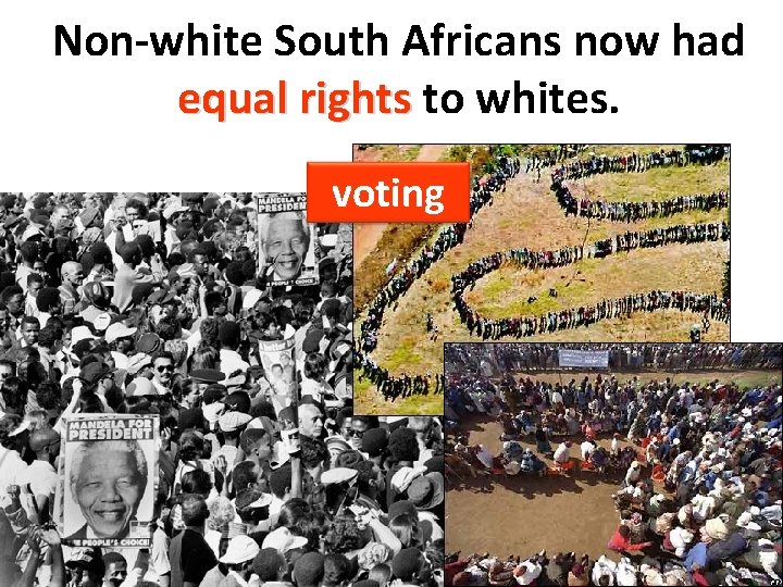 Non-white South Africans now had equal rights to whites. voting 