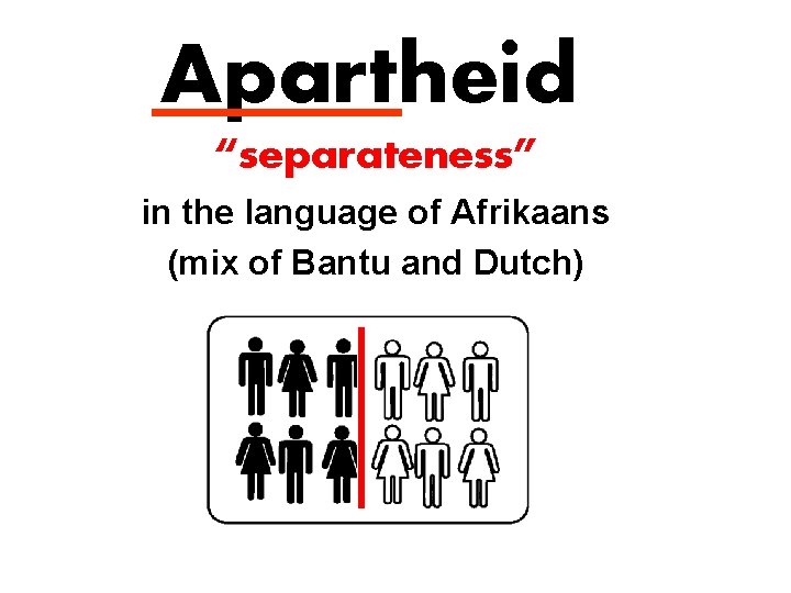 Apartheid “separateness” in the language of Afrikaans (mix of Bantu and Dutch) 