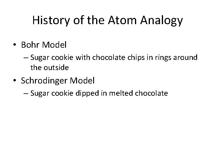 History of the Atom Analogy • Bohr Model – Sugar cookie with chocolate chips