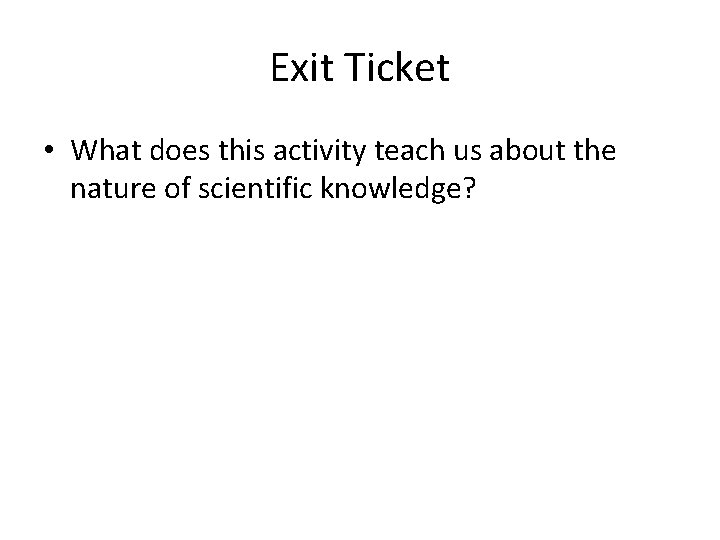 Exit Ticket • What does this activity teach us about the nature of scientific