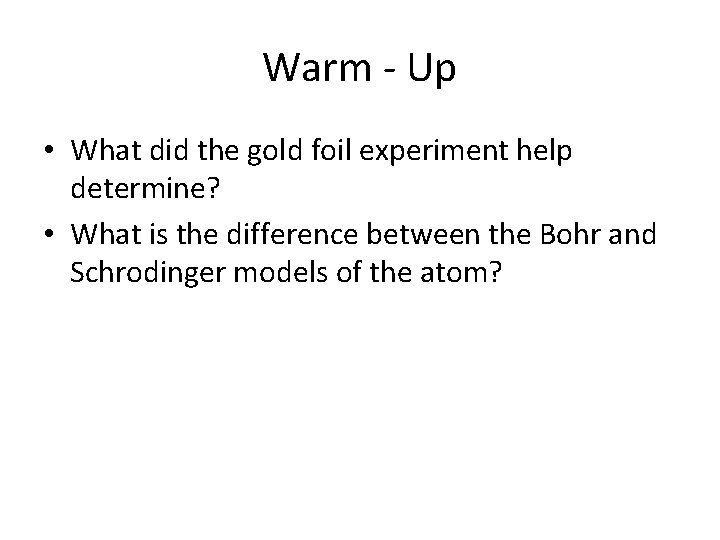 Warm - Up • What did the gold foil experiment help determine? • What