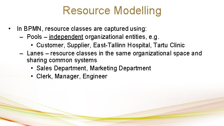 Resource Modelling • In BPMN, resource classes are captured using: – Pools – independent