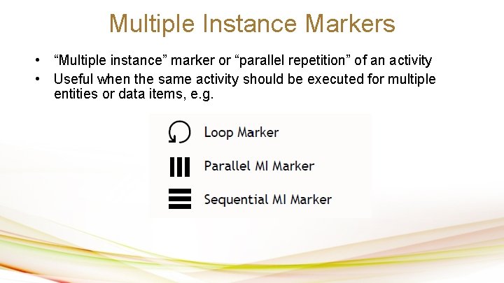Multiple Instance Markers • “Multiple instance” marker or “parallel repetition” of an activity •