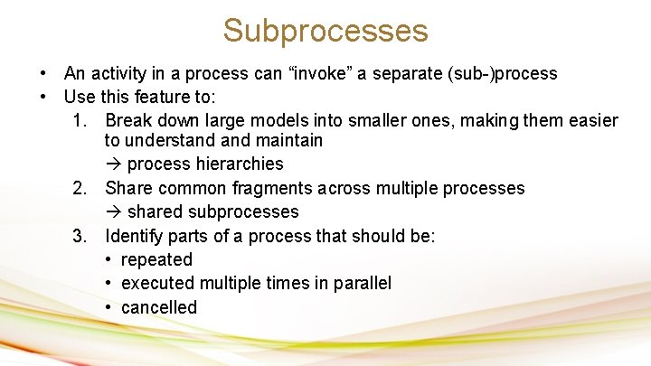 Subprocesses • An activity in a process can “invoke” a separate (sub-)process • Use