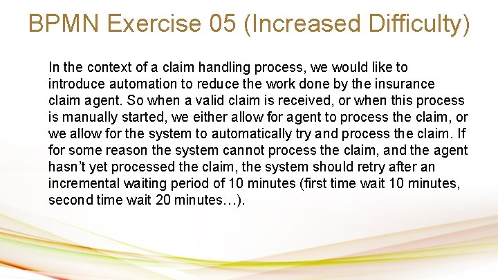 BPMN Exercise 05 (Increased Difficulty) In the context of a claim handling process, we