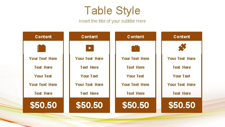 Table Style Insert the title of your subtitle Here Content Your Text Here Text