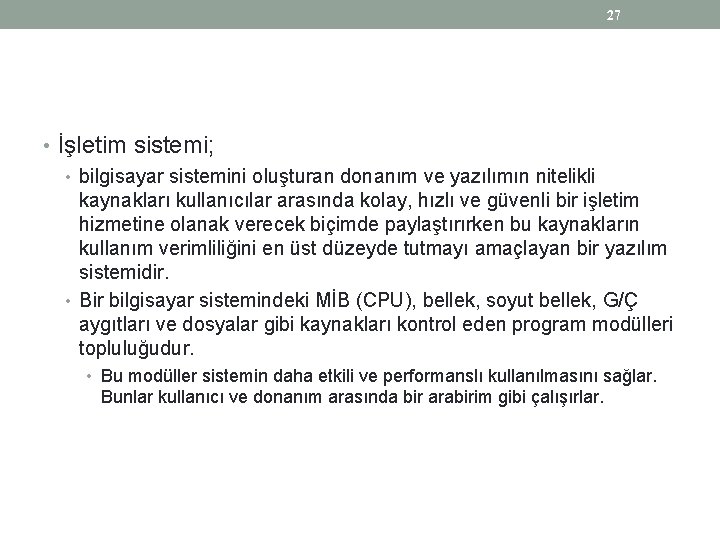 27 • İşletim sistemi; • bilgisayar sistemini oluşturan donanım ve yazılımın nitelikli kaynakları kullanıcılar