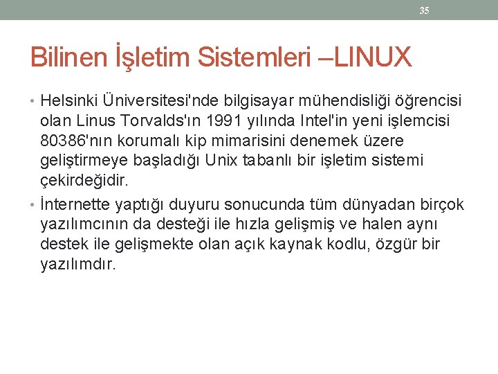 35 Bilinen İşletim Sistemleri –LINUX • Helsinki Üniversitesi'nde bilgisayar mühendisliği öğrencisi olan Linus Torvalds'ın