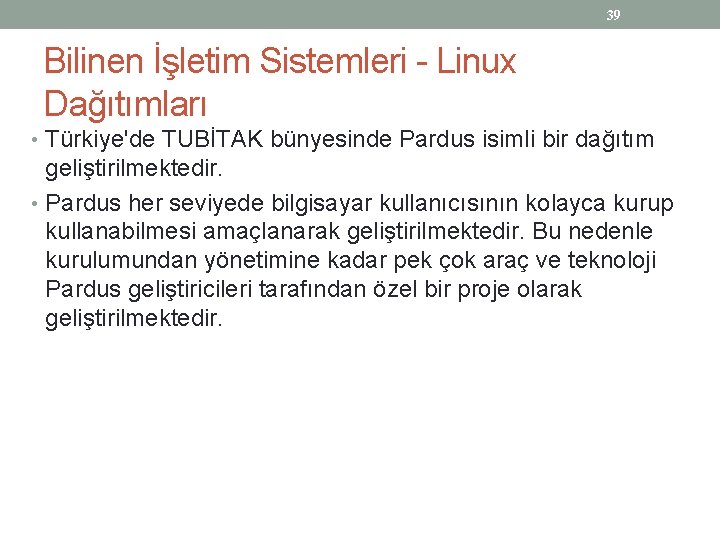 39 Bilinen İşletim Sistemleri - Linux Dağıtımları • Türkiye'de TUBİTAK bünyesinde Pardus isimli bir
