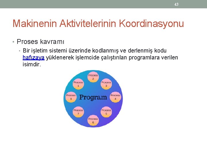 43 Makinenin Aktivitelerinin Koordinasyonu • Proses kavramı • Bir işletim sistemi üzerinde kodlanmış ve