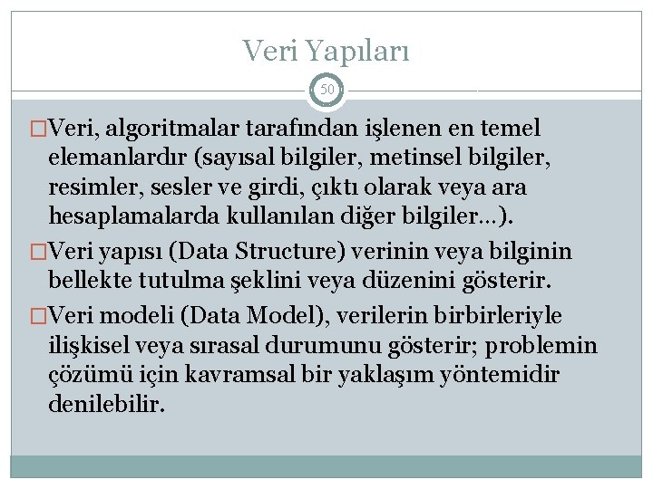 Veri Yapıları 50 �Veri, algoritmalar tarafından işlenen en temel elemanlardır (sayısal bilgiler, metinsel bilgiler,