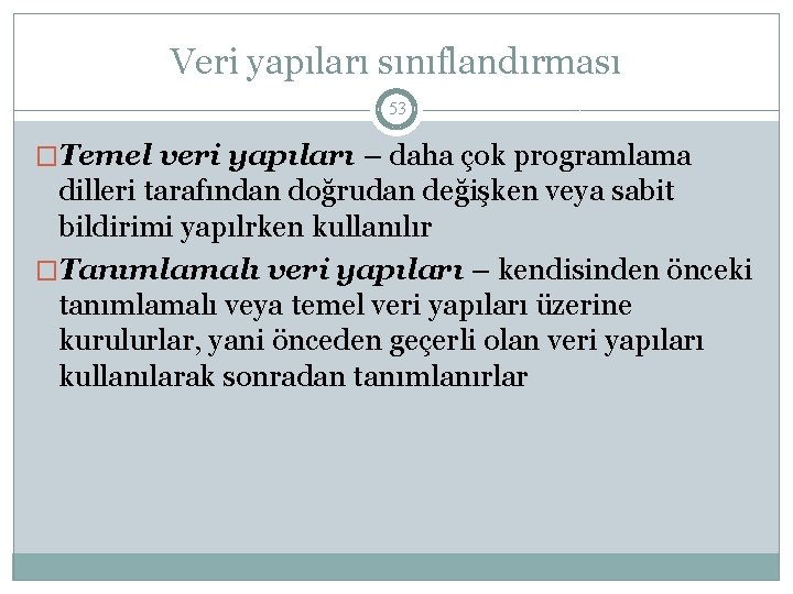 Veri yapıları sınıflandırması 53 �Temel veri yapıları – daha çok programlama dilleri tarafından doğrudan