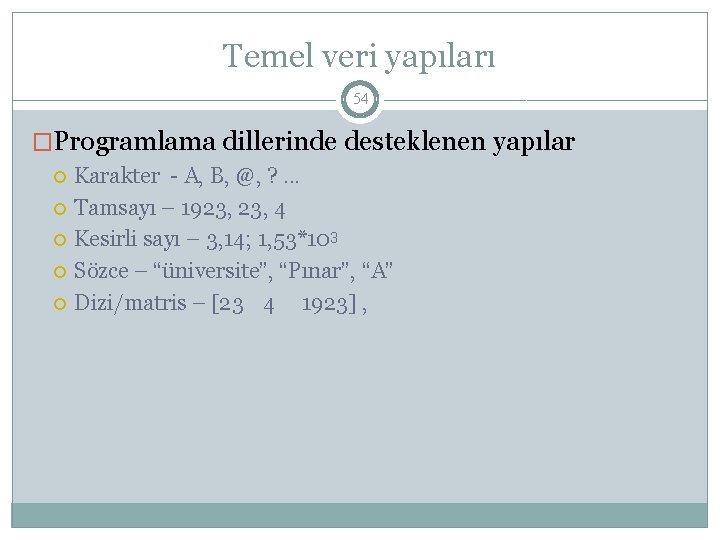 Temel veri yapıları 54 �Programlama dillerinde desteklenen yapılar Karakter - A, B, @, ?