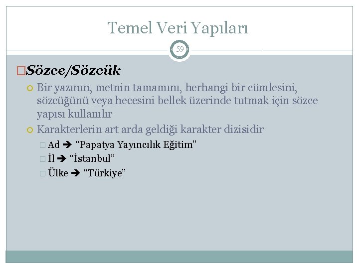 Temel Veri Yapıları 59 �Sözce/Sözcük Bir yazının, metnin tamamını, herhangi bir cümlesini, sözcüğünü veya