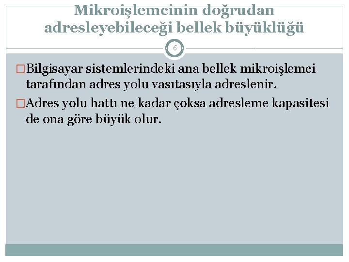 Mikroişlemcinin doğrudan adresleyebileceği bellek büyüklüğü 6 �Bilgisayar sistemlerindeki ana bellek mikroişlemci tarafından adres yolu