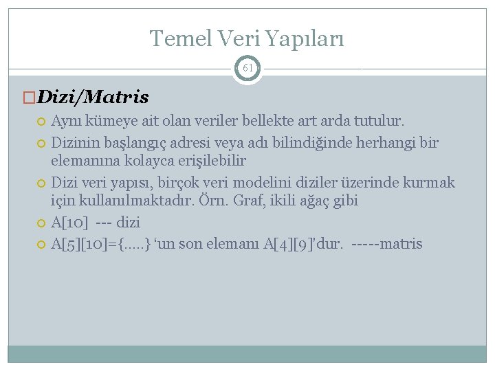 Temel Veri Yapıları 61 �Dizi/Matris Aynı kümeye ait olan veriler bellekte art arda tutulur.