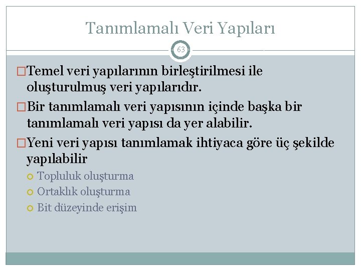 Tanımlamalı Veri Yapıları 63 �Temel veri yapılarının birleştirilmesi ile oluşturulmuş veri yapılarıdır. �Bir tanımlamalı