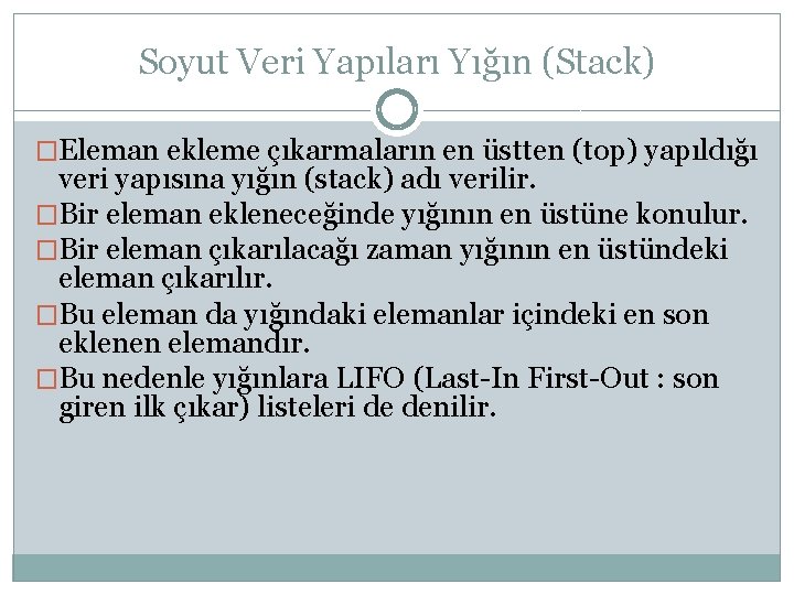 Soyut Veri Yapıları Yığın (Stack) �Eleman ekleme çıkarmaların en üstten (top) yapıldığı veri yapısına