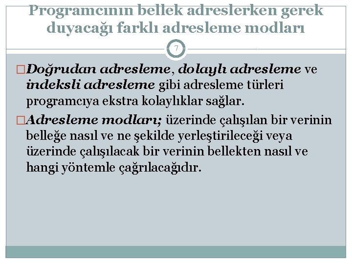 Programcının bellek adreslerken gerek duyacağı farklı adresleme modları 7 �Doğrudan adresleme, dolaylı adresleme ve