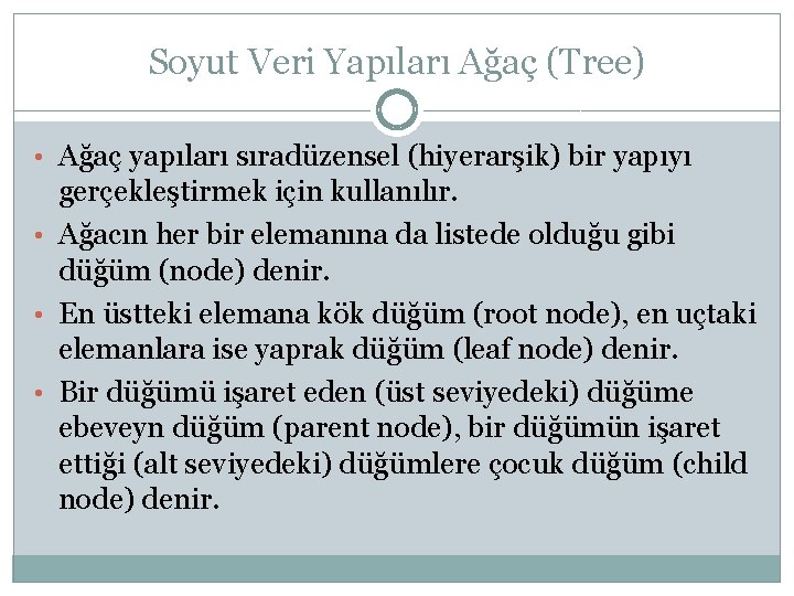 Soyut Veri Yapıları Ağaç (Tree) • Ağaç yapıları sıradüzensel (hiyerarşik) bir yapıyı gerçekleştirmek için