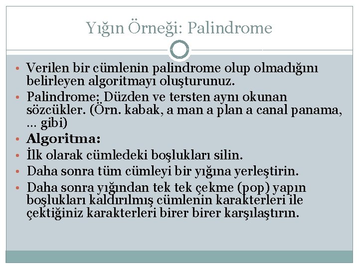 Yığın Örneği: Palindrome • Verilen bir cümlenin palindrome olup olmadığını • • • belirleyen