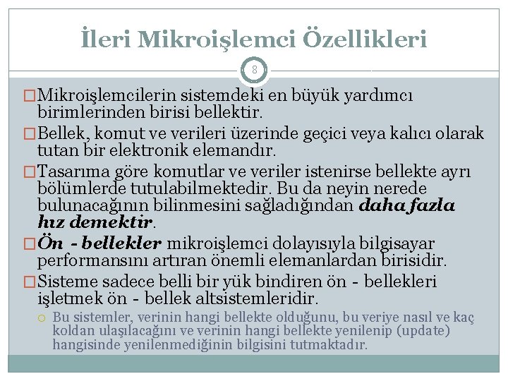 İleri Mikroişlemci Özellikleri 8 �Mikroişlemcilerin sistemdeki en büyük yardımcı birimlerinden birisi bellektir. �Bellek, komut