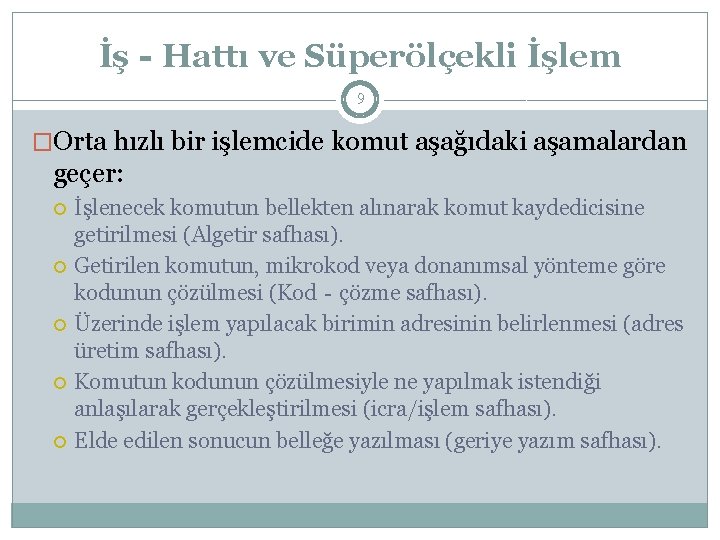 İş‐Hattı ve Süperölçekli İşlem 9 �Orta hızlı bir işlemcide komut aşağıdaki aşamalardan geçer: İşlenecek