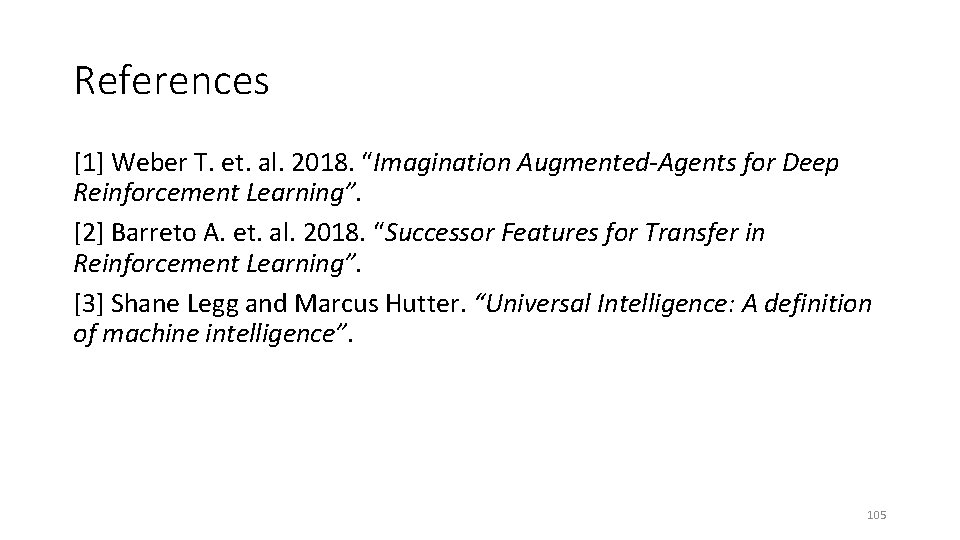 References [1] Weber T. et. al. 2018. “Imagination Augmented-Agents for Deep Reinforcement Learning”. [2]