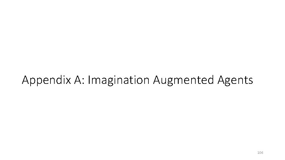 Appendix A: Imagination Augmented Agents 106 